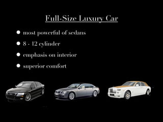 Full-Size Luxury Car
• most powerful of sedans
• 8 - 12 cylinder
• emphasis on interior
• superior comfort
 