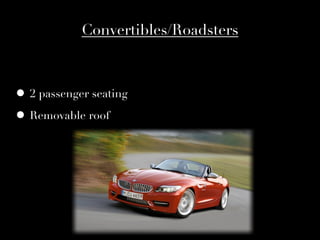 Convertibles/Roadsters



• 2 passenger seating
• Removable roof
 