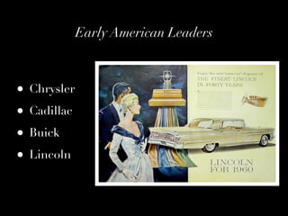 Early American Leaders



• Chrysler
• Cadillac
• Buick
• Lincoln
 