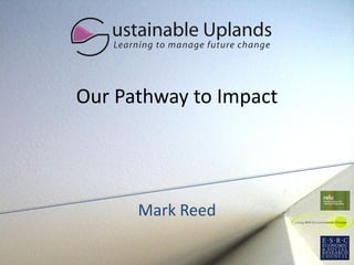 Our Pathway to Impact




      Mark Reed
 