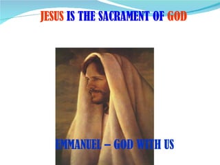 JESUS IS THE SACRAMENT OF GOD




  EMMANUEL – GOD WITH US
 