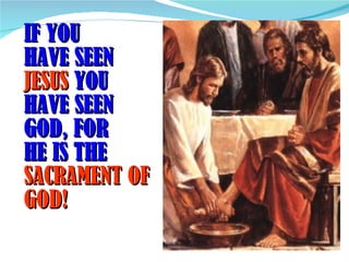 IF YOU
HAVE SEEN
JESUS YOU
HAVE SEEN
GOD, FOR
HE IS THE
SACRAMENT OF
GOD!
 