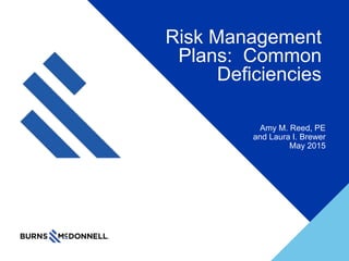 Risk Management
Plans: Common
Deficiencies
Amy M. Reed, PE
and Laura I. Brewer
May 2015
 