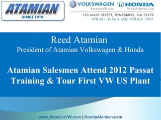 Reed Atamian  President of Atamian Volkswagen & Honda Atamian Salesmen Attend 2012 Passat Training & Tour First VW US Plant   www.AtamianVW.com  |  HondaAtamian.com 