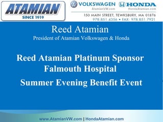 Reed Atamian  President of Atamian Volkswagen & Honda Reed Atamian Platinum Sponsor  Falmouth Hospital  Summer Evening Benefit Event   www.AtamianVW.com  |  HondaAtamian.com 