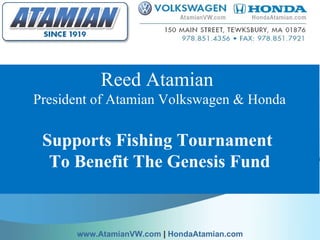 Reed Atamian  President of Atamian Volkswagen & Honda Supports Fishing Tournament  To Benefit The Genesis Fund   www.AtamianVW.com  |  HondaAtamian.com 