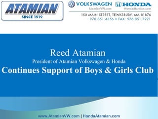 Reed Atamian  President of Atamian Volkswagen & Honda Continues Support of Boys & Girls Club   www.AtamianVW.com  |  HondaAtamian.com 