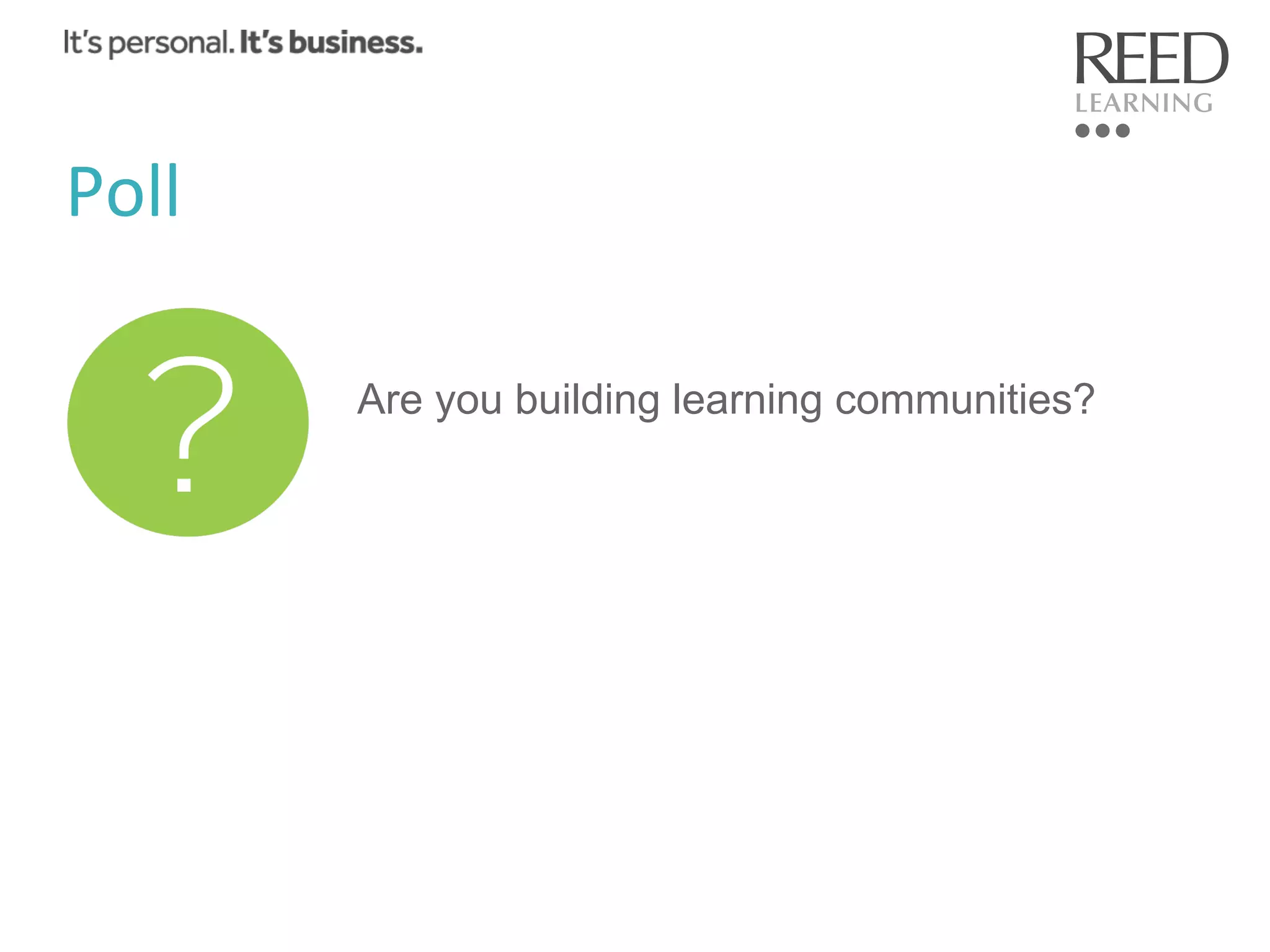 Poll	
  
Are you building learning communities?

 