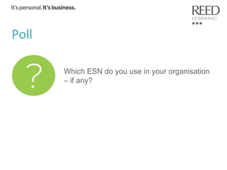 Poll	
  
Which ESN do you use in your organisation
– if any?

 