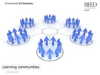 Learning communities
© C4LPT, 2013

 