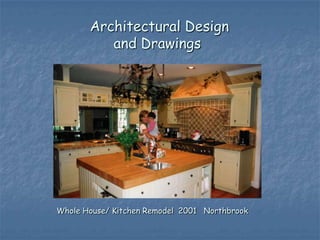 Architectural Design
          and Drawings




Whole House/ Kitchen Remodel 2001 Northbrook
 