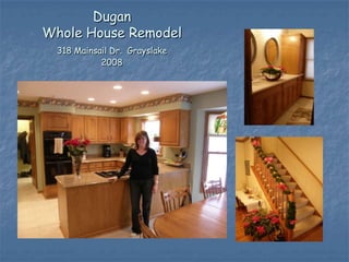 Dugan
Whole House Remodel
  318 Mainsail Dr. Grayslake
            2008
 