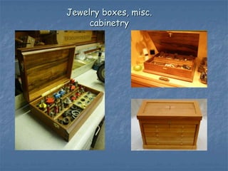 Jewelry boxes, misc.
     cabinetry
 