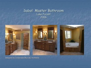 Sabol Master Bathroom
                                      Lake Forest
                                         2006




Designed by Crossroads Blue sky Architects
 