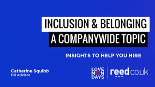 INCLUSION & BELONGING
A COMPANYWIDE TOPIC
INSIGHTS TO HELP YOU HIRE
Catherine Squibb
HR Advisor
 