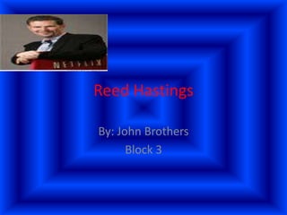 Reed Hastings

By: John Brothers
      Block 3
 