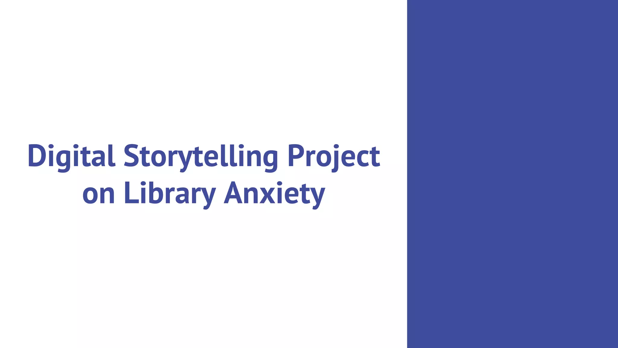 Digital Storytelling Project
on Library Anxiety
 