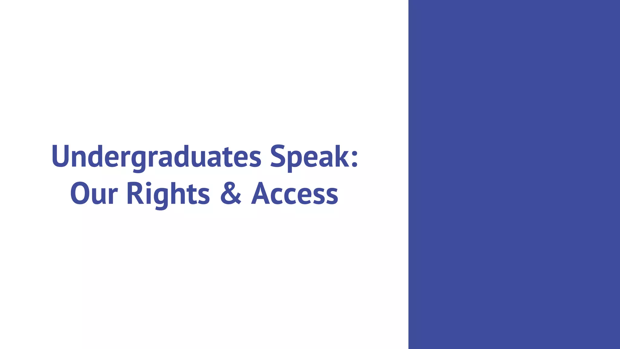 Undergraduates Speak:
Our Rights & Access
 