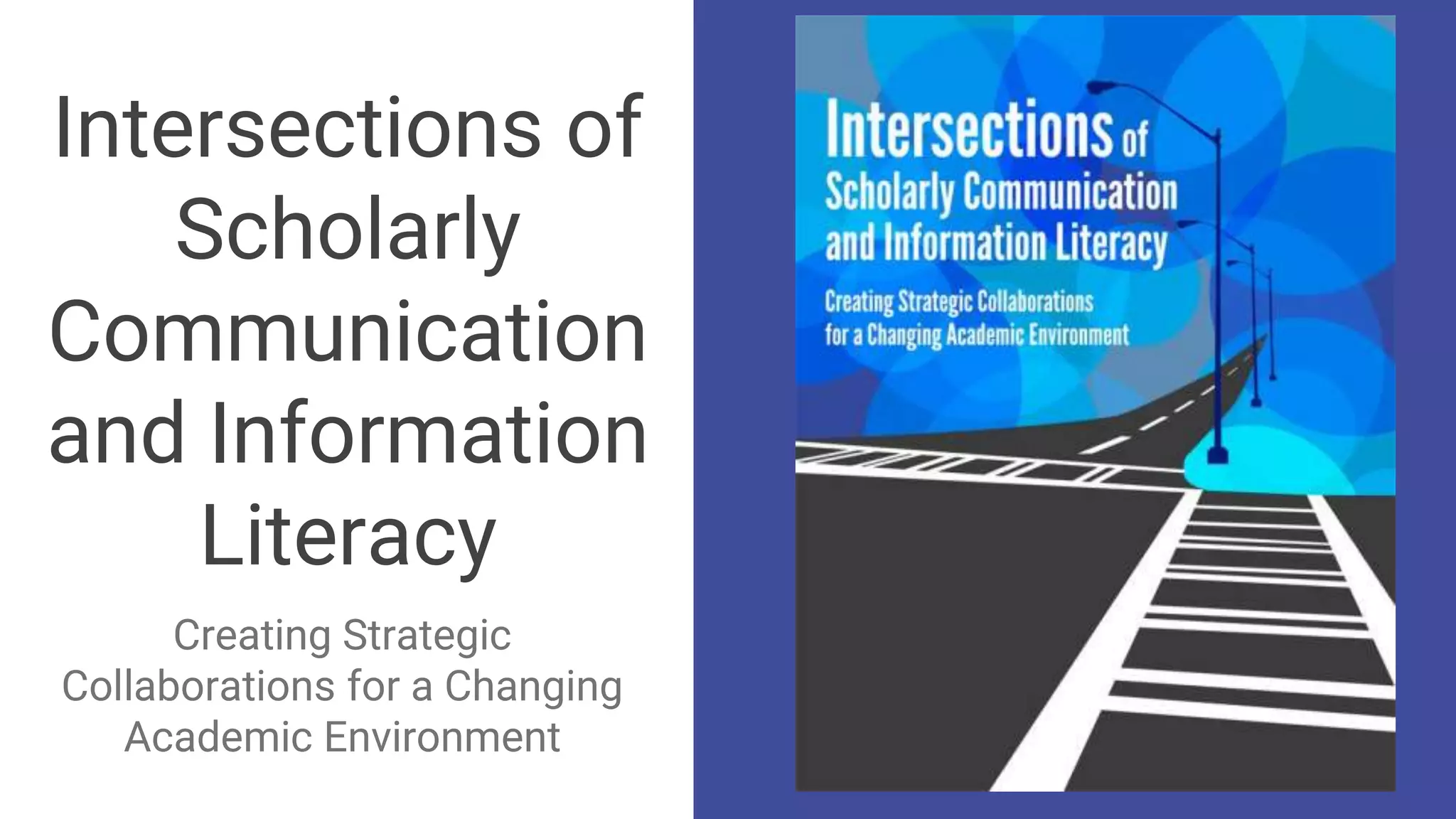 Intersections of
Scholarly
Communication
and Information
Literacy
Creating Strategic
Collaborations for a Changing
Academic Environment
 