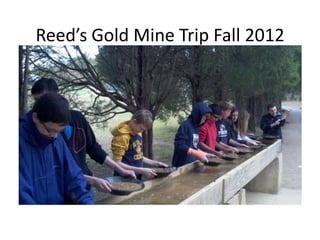 Reed’s Gold Mine Trip Fall 2012
 