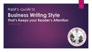 Reed’s Guide to
Business Writing Style
That’s Keeps your Reader’s Attention
MARCH 2, 2015
1
 