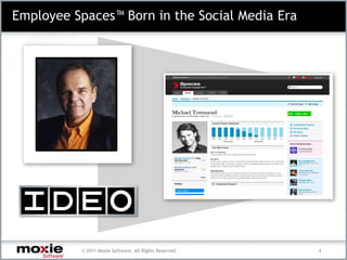 Employee Spaces™ Born in the Social Media Era




          © 2011 Moxie Software. All Rights Reserved.   4
 