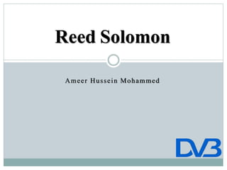 Ameer Hussein Mohammed
Reed Solomon
 