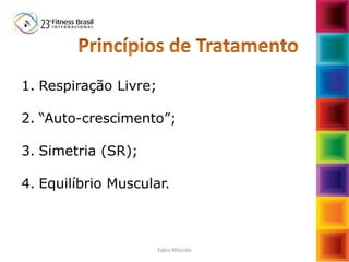 1. Respiração Livre;
2. “Auto-crescimento”;
3. Simetria (SR);
4. Equilíbrio Muscular.
Fabio Mazzola
 