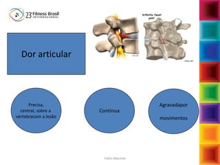 Fabio Mazzola
Dor articular
Agravadapor
movimentos
Contínua
Precisa,
central, sobre a
vértebracom a lesão
 