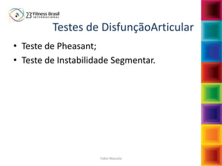 Fabio Mazzola
Testes de DisfunçãoArticular
• Teste de Pheasant;
• Teste de Instabilidade Segmentar.
 