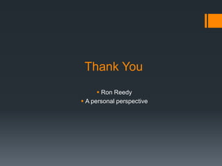 Thank You
 Ron Reedy
 A personal perspective
 