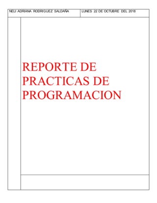 NELI ADRIANA RODRIGUEZ SALDAÑA LUNES 22 DE OCTUBRE DEL 2018
REPORTE DE
PRACTICAS DE
PROGRAMACION
 