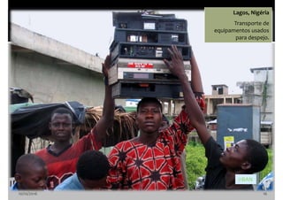 10/10/2016 16
Lagos, Nigéria
Transporte de
equipamentos usados
para despejo.
©BAN
 