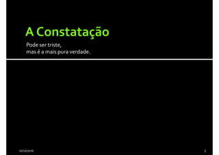 Pode ser triste,
mas é a mais pura verdade.
10/10/2016 5
 