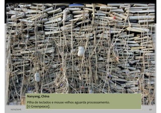 10/10/2016 90
Nanyang, China
Pilha de teclados e mouse velhos aguarda processamento.
[© Greenpeace].
 