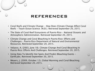 • Coral Reefs and Climate Change - How Does Climate Change Affect Coral
Reefs - Teach Ocean Science. (N.D.). Retrieved Sep...
