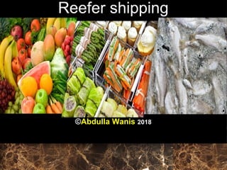 Reefer shipping
©Abdulla WanisAbdulla Wanis 20182018
 