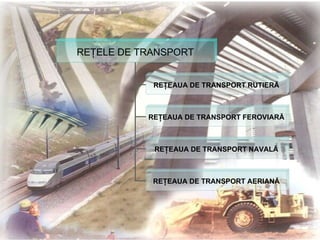 REŢELE DE TRANSPORT


            REŢEAUA DE TRANSPORT RUTIERĂ



           REŢEAUA DE TRANSPORT FEROVIARĂ



            REŢEAUA DE TRANSPORT NAVALĂ



            REŢEAUA DE TRANSPORT AERIANĂ
 