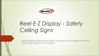 Reel E-Z Display - Safety
Ceiling Signs
Reel E-Z Display offers the best safety ceiling signs, sign hanging system and
retractable banners for your business.
 