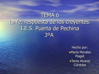 TEMA 6 La fe, respuesta de los creyentes. I.E.S. Puerta de Pechina 3ºA  ,[object Object],[object Object],[object Object]