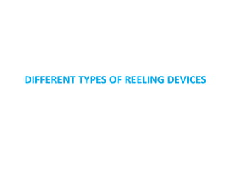 DIFFERENT TYPES OF REELING DEVICES
 