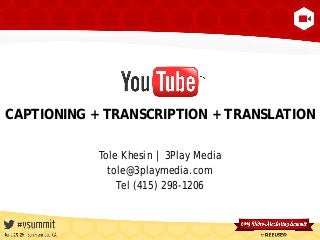 CAPTIONING + TRANSCRIPTION + TRANSLATION
Tole Khesin | 3Play Media
tole@3playmedia.com
Tel (415) 298-1206

 