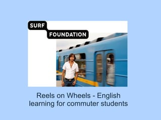 Reels on Wheels - English learning for commuter students 