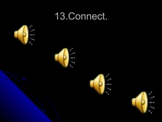 13.Connect.
 