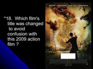*18. Which film's
  title was changed
   to avoid
  confusion with
  this 2009 action
  film ?
 