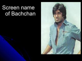 Screen name
 of Bachchan
 