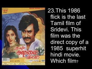 23.This 1986
 flick is the last
 Tamil film of
 Sridevi. This
 film was the
 direct copy of a
 1985 superhit
 hindi movie.
 Which film?
 