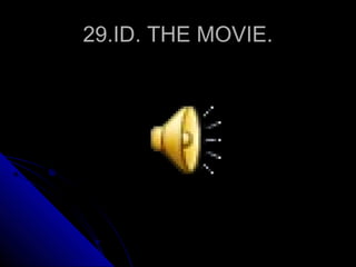 29.ID. THE MOVIE.
 