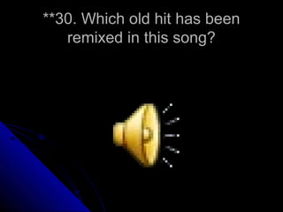 **30. Which old hit has been
   remixed in this song?
 