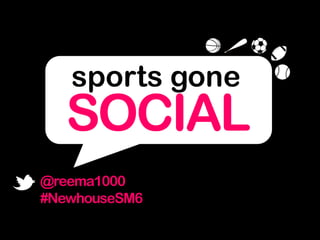 sports gone
   SOCIAL
@reema1000
#NewhouseSM6
 